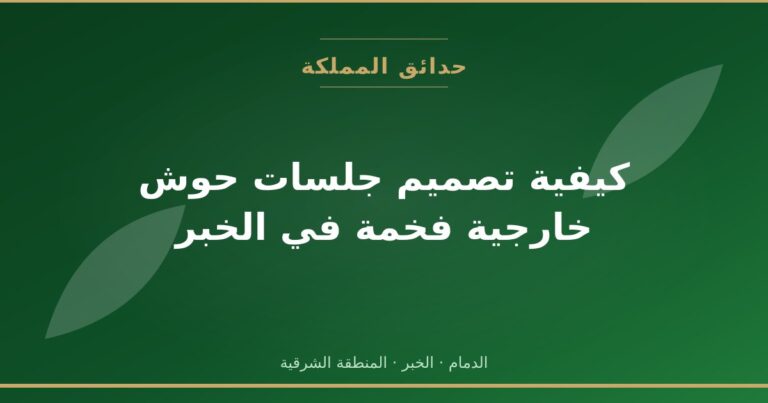 كيفية تصميم جلسات حوش خارجية فخمة في الخبر